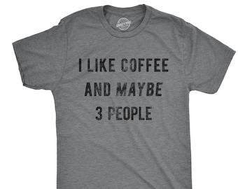 Sarcastic Coffee Shirt, Coffee Lovers Gifts, Funny Coffee Tee, Caffeine Addicted Mens Shirt, I Like Coffee And Maybe 3 People