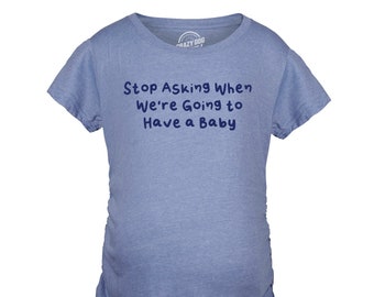 Stop Asking When We're Going To Have A Baby, Funny Pregnancy Announcement Shirt, Maternity Shirt, Funny Pregnant Shirt, Baby Announcement