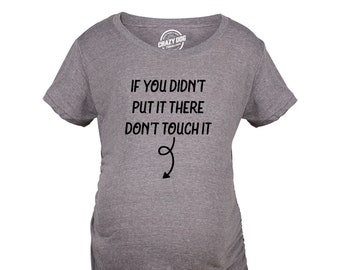 If You Didn't Put It there, Don't Touch It, Funny Maternity Shirt, Preggers Shirt, Funny Pregnant T, Hilarious Maternity Shirt, Leave Alone