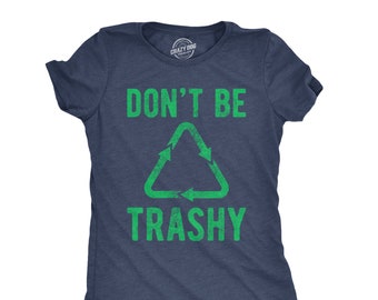 Don't Be Trashy Recycle Shirt, Earth Day Activist Tee