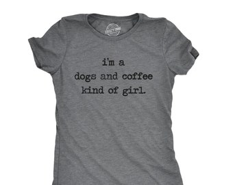 Funny Dog Shirt, Coffee Shirt, Womens Dog Shirt, Dog Puppy Shirts, Im Just A Dogs And Coffee Kind Of Girl, Cute Dogs Shirts, Dog Lover Gifts