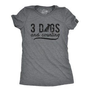 Funny Dog Women Tshirts, Dog Lover Gift, Funny Dog Owner Shirt, Sarcastic Dog Mom Shirt, 3 Dogs and Counting, Crazy Dog Lady