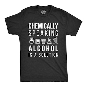 Funny Shirt Men, Science Teacher Shirt, Chemically Speaking Alcohol Is A Solution, Alcohol Tee, Funny Drinking Shirts, Funny Teacher Gifts