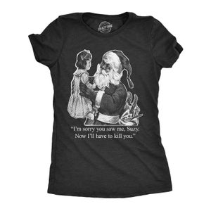 Funny Rude Christmas Shirts, Sorry Suzy Saw Me Now Kill You, Shirt For Women, Offensive Rude Festive Top, Innuendo Xmas, Santa Face Shirts