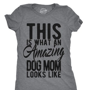 Best Dog Mom Ever, Funny Dog Shirt, Dog Mom Shirt, Womens Dog T shirt, Shirt for Dog Lover, This Is What An Amazing Dog Mom Looks Like Shirt
