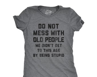 Don't Mess With Old People, Get to This Age Being Stupid, Vintage Shirts, Funny Mom Shirt, Mothers Day Gift, Funny Shirt For Moms