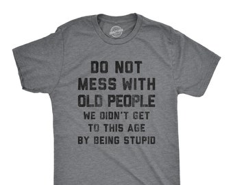 Don't Mess With Old People, Didn't Get This Age Being Stupid, Retro Shirt, Funny Old Guy Shirt, Vintage Shirt, Don't Get Older, Funny Gifts