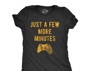 Gaming TShirt Women, Funny Joke Gaming Shirt, Gaming Humor TShirt, Rude Offensive Gifts For Gamers, Gamer Girl, Just A Few More Minutes