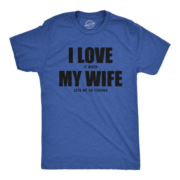 Funny Fishing Shirt, Fisherman Gifts, Present For Fisherman, I Love My Wife, I Love When My Wife Let's Me Go Fishing, Best Wife