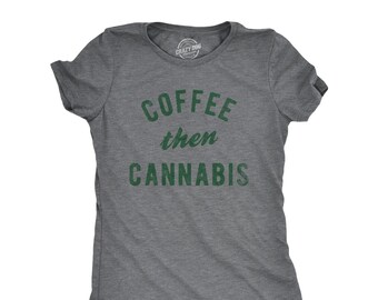 Funny Coffee TShirts, Funny Pot Tshirts, Womens Vintage Coffee Shirt, Coffee Then Cannabis, Parent Shirts, Weed Shirts, Pot Shirts