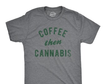 Coffee Then Cannabis, Cannabis Shirts, Weed Shirts, Funny Coffee Shirts, Funny Pot Shirts, Weed Smokers Shirts, Coffee Lovers, Funny Shirts