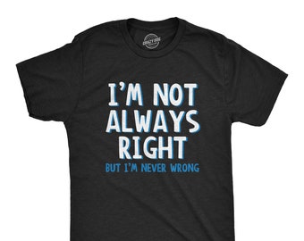 Im Not Always Right Mens Tshirt, Shirts With Sayings, Sarcastic Tshirts, Offensive Tshirts, Funny Mens TShirt, Gifts for Guys, Anniversary