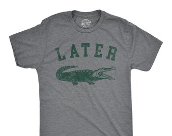 Later Gator, See Ya Later, Nice Guy Gifts, Rude Shirts Men, Sarcastic T Shirt, Funny Shirts, Pun Shirts, Alligator Shirts. Crocodile Shirts