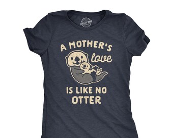 Mother's Love Is Like No Otter, Funny Otter Tshirts, Mom Shirts, Girlfriend Shirt, Wife Shirt, Animal Shirts, Funny Shirts, Cute Otters