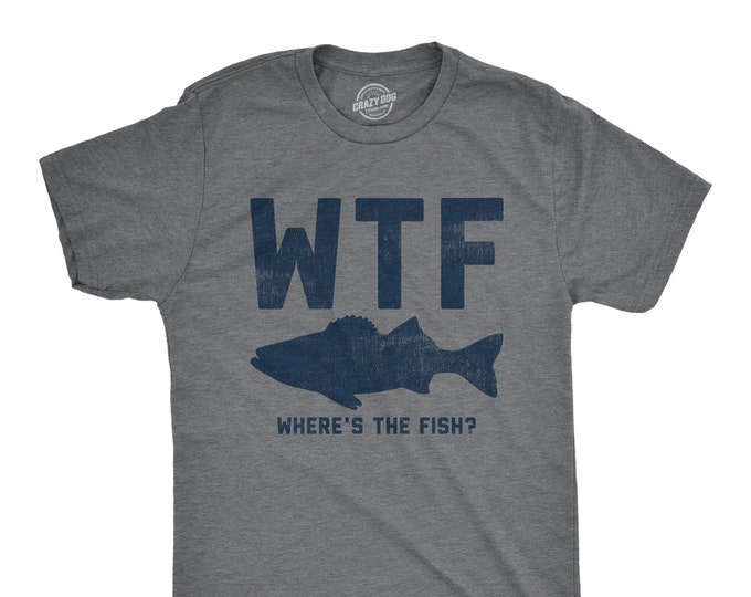 WTF: Where's The Fish, Mens Fishing T shirt, Funny Fishing Shirt, Fishing Graphic Tee, Fisherman Gifts, Present For fisherman, Good Catch