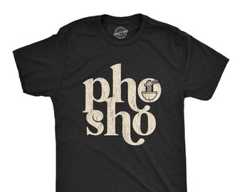 Pho Sho, Noodle Shirts, Sarcastic Pho Shirt, Food Lovers Gifts,  Food Lover Tshirts, Pho Shirts, Unisex Shirts, Funny Shirts, Vietnamese Pho