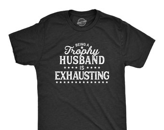 Being A Trophy Husband Is Exhausting, Funny Men's Shirts, Trophy Husband, Wedding Gifts, Gifts For New Groom, Dad Shirts,