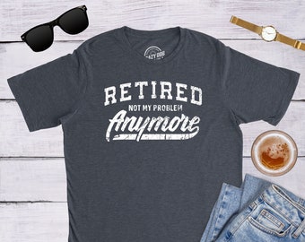 I'm Retired Shirt, Not My Problem Anymore, Funny Grandpa Shirt, Happy Retirement Tee, Retirement Gifts For Men