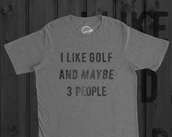 Golfing T Shirt Men, Funny Joke Golf Shirt, Dad Golfer Humor TShirt With Sayings, Rude Offensive Gifts For Golfers, I Like Golf 3 People