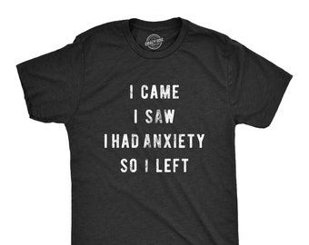 Social Anxiety Shirt, Sarcastic Shirt Men, Funny Shirts, Offensive Shirt, Unisex Sizing, Anxiety Shirt, I Came I Saw I Had Anxiety So I Left