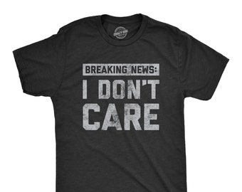 Funny Mens Shirt, Sarcastic Shirt For Men, Novelty Shirts, Funny Saying Shirts, Offensive Shirt, Breaking News I Don't Care