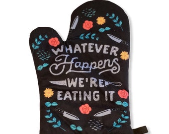 Whatever Happens We Are Eating It Oven Mitt, Housewarming Gift, Pot Holder, Christmas Gift, Hostess Gift, Funny Oven Mitts, Baking Gifts