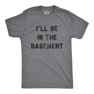 I'll Be In The Basement T-Shirt, Funny Dad Shirt, Handyman Gift
