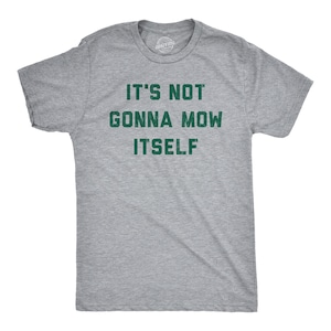 May include: Gray t-shirt with the text "It's not gonna mow itself" in green.
