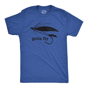 Mens Gotta Fly Fishing T-Shirt, Fisherman Gift