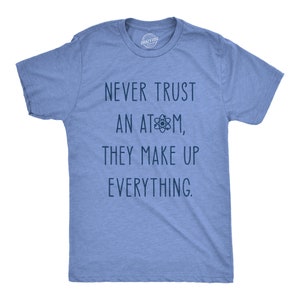 Never Trust An Atom, They Make Up Everything, Funny Shirt Men, Science Teacher Shirt, Science Tee, Teacher Shirts, Gifts For Teachers