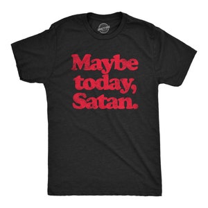 Maybe Today Satan, Halloween Shirt, Spooky Shirt, Funny Halloween Tee, Halloween, 666 Evil Shirts, Devil Shirts, Funny Shirts