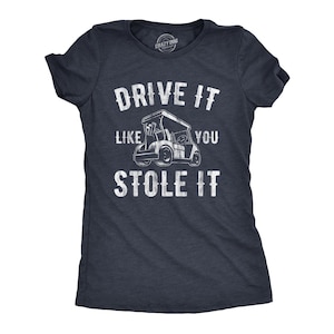 Lustiges Golf-Shirt, Golf-T-Shirt Frauen, Mutter Golfer-Humor-T-Shirt, unhöfliche beleidigende Geschenke für Golfer, Golfwagen, fahren Sie, wie Sie es stahlen