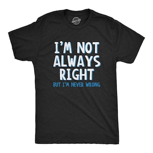 Im Not Always Right Mens Tshirt, Shirts With Sayings, Sarcastic Tshirts ...