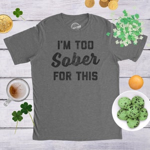 I&#39;m Too Sober For This, St Patricks Shirt, Shamrock Shirts, DD Shirt, Clover Shirt, Funny Shirts, Drinking Shirt, Designated Driver Shirts