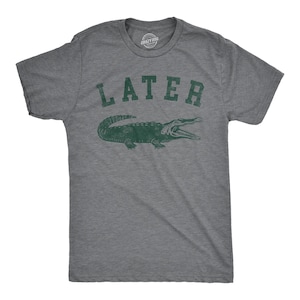 Later Gator, See Ya Later, Nice Guy Gifts, Rude Shirts Men, Sarcastic T Shirt, Funny Shirts, Pun Shirts, Alligator Shirts. Crocodile Shirts