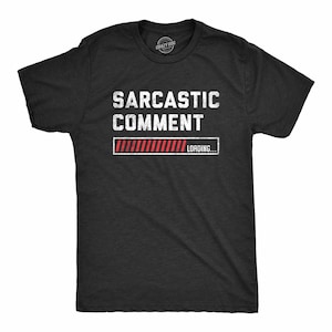 May include: A black t-shirt with a white graphic that says "SARCASTIC COMMENT" with a progress bar underneath that says "LOADING..."