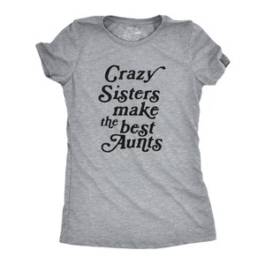 Funny Sister Shirt, Gift For Sister, Sister to Be, Funny Shirt For Women, Sister Shirt Funny, Crazy Sisters Make The Best Aunts
