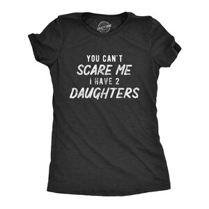 Mom Of Girls, Funny Mom Shirt, Mothers Day Gift, Funny Shirt For Moms, Gift for Mom,Cant Scare Me I Have 2 Daughter, TWO Daughters image 1