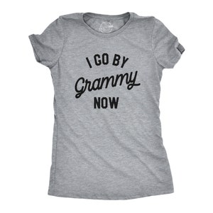 Funny Grandma Shirt, Gift For New Grandma, Mothers Day Gift, Funny Shirt For Grandma, Grammy Shirt, I Go By Grammy Now, Grammy Shirts