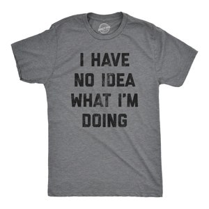 No Idea What I'm Doing T shirt, Sarcastic Attitude T Shirts, Funny Mens Shirt, Lazy Monday T Shirt For Men, Gifts For Him Under 20