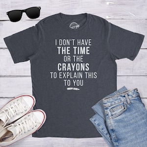 Funny Shirt Men, Time Or Crayons To Explain This To You Mens Shirt, Offensive Shirt for Men, Cool Mens Tees, Shirts With Sayings