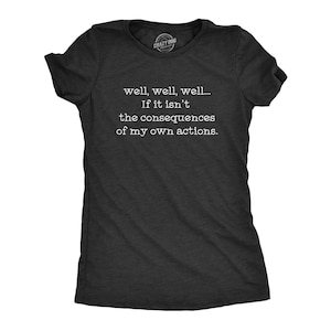 The Consequences Of My Own Actions Shirt, Rude Shirt, Womens Attitude Shirt Funny, Offensive Shirts, Funny Shirts, Karama Shirts