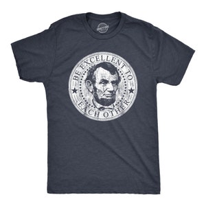 Abe Lincoln T shirt, Political Shirts, Be Excellent to Each Other, Abe Tee, Cool Shirt, Mens Graphic Tees, Resist Shirt, President Shirts
