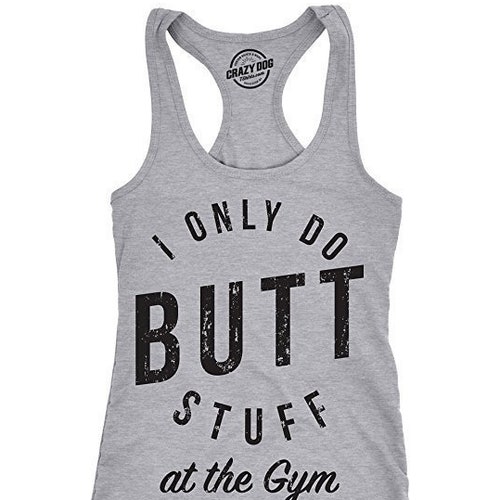 i only do butt stuff at the gym tank