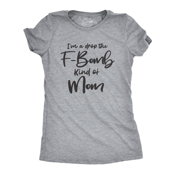 Im A Drop The F-Bomb Kind Of Mom Funny Saying Tshirt Im A Drop The F-Bomb Kind Of Mom Funny Saying Tshirt