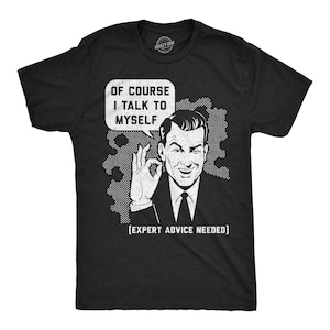 Funny T Shirt Men, Funny Gifts for Him, Cool T Shirt, Sarcastic TShirt, Funny Mens Shirt, Of Course I Talk to Myself Need Expert Advice