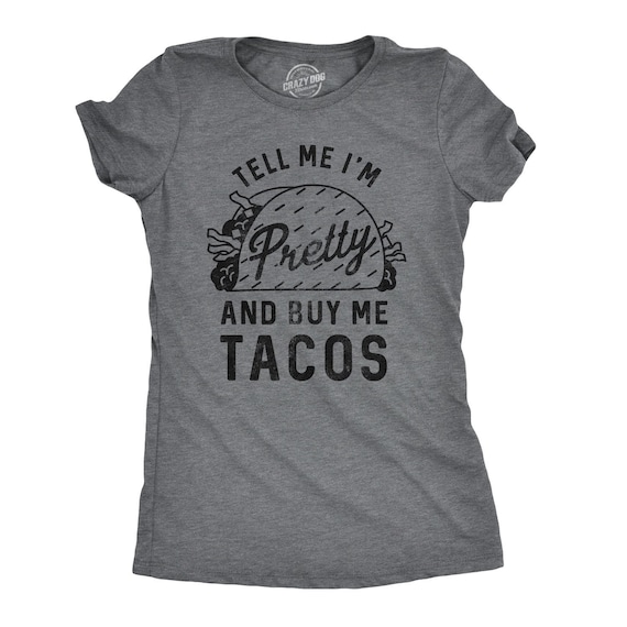 Funny Taco Shirt, Tell Me I'm Pretty, Womens Foodie Tee