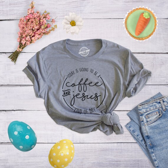 Coffee and Jesus Kind of Day T-Shirt Coffee and Jesus Kind of Day T-Shirt
