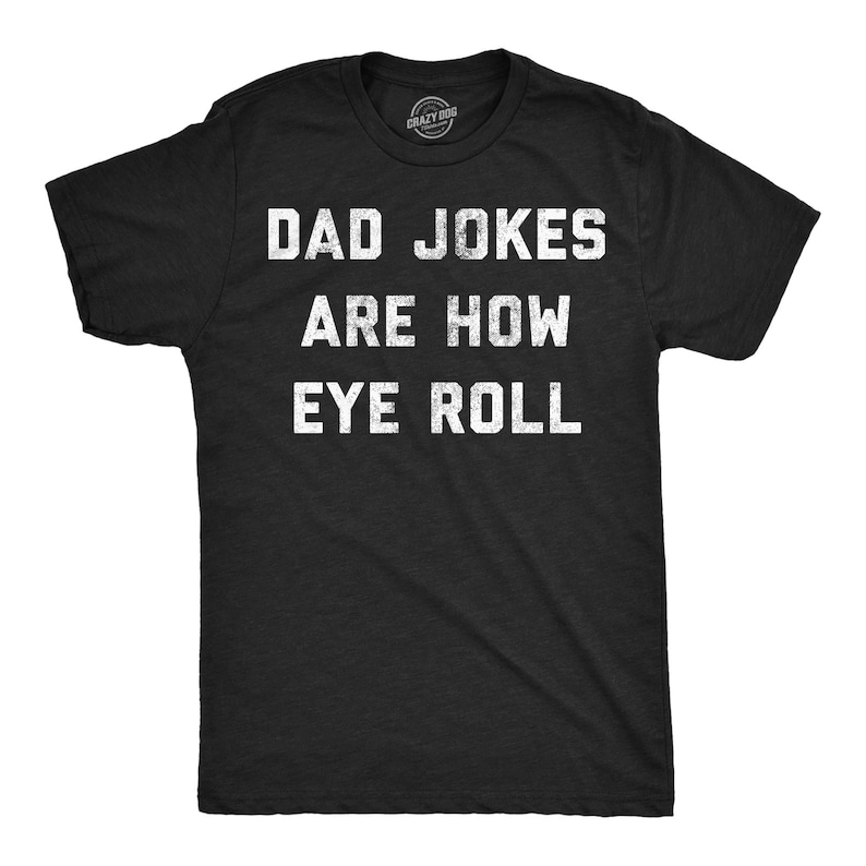 May include: Black t-shirt with white text that reads "Dad Jokes Are How Eye Roll".