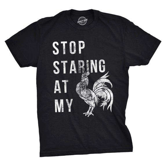 Stop Staring At My Cock T-Shirt Funny Chicken T-Shirt Stop Staring At My Cock T-Shirt Funny Chicken T-Shirt